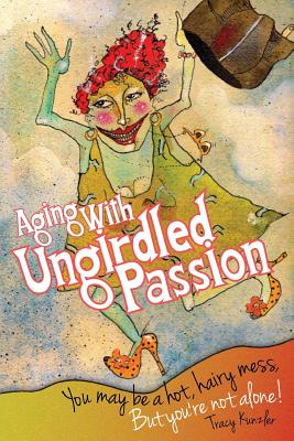 Aging with Ungirdled Passion: You May Be a Hot, Hairy Mess, But You’re Not Alone.