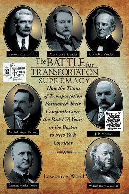 The Battle for Transportation Supremacy: How the Titans of Transportation Positioned Their Companies Over the Past 170 Years in the Boston to New York