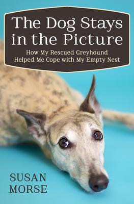 The Dog Stays in the Picture: How My Rescued Greyhound Helped Me Cope with My Empty Nest