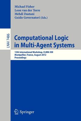 Computational Logic in Multi-Agent Systems: 13th International Workshop, Clima XIII, Montpellier, France, August 27-28, 2012, Pr