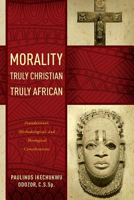 Morality Truly Christian, Truly African: Foundational, Methodological, and Theological Considerations