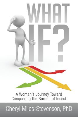 What If?: A Woman’s Journey Toward Conquering the Burden of Incest