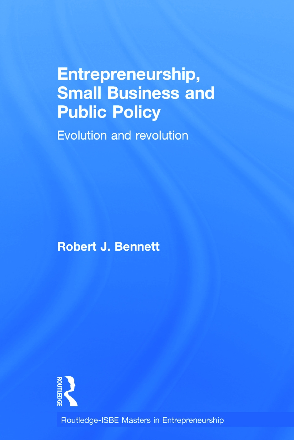 Entrepreneurship, Small Business and Public Policy: Evolution and Revolution