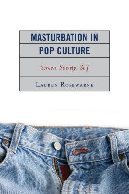 Masturbation in Pop Culture: Screen, Society, Self