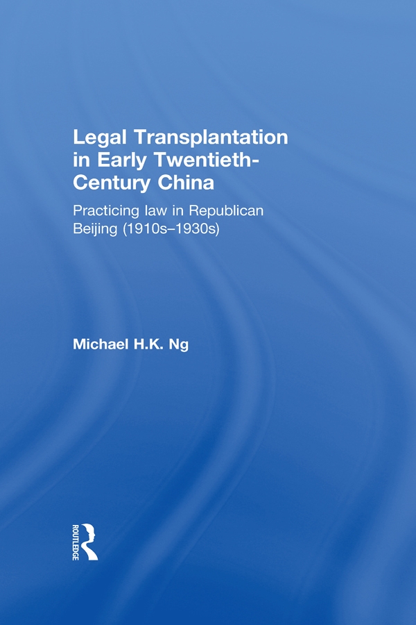 Legal Transplantation in Early Twentieth-century China: Practicing Law in Republican Beijing (1910s-1930s)