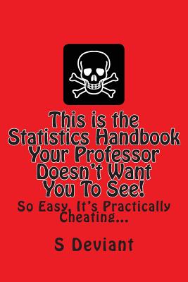 This Is the Statistics Handbook Your Professor Doesn’t Want You to See!: So Easy, It’s Practically Cheating...