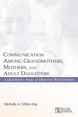 Communication Among Grandmothers, Mothers, and Adult Daughters: A Qualitative Study of Maternal Relationships