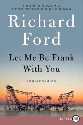 Let Me Be Frank with You: A Frank Bascombe Book