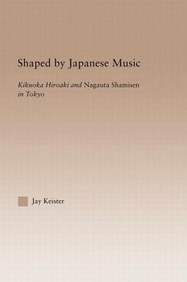 Shaped by Japanese Music: Kikuoka Hiroaki and Nagauta Shamisen in Tokyo