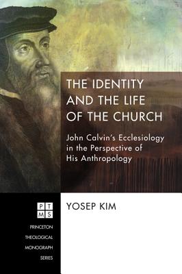 The Identity and the Life of the Church: John Calvin’s Ecclesiology in the Perspective of His Anthropology