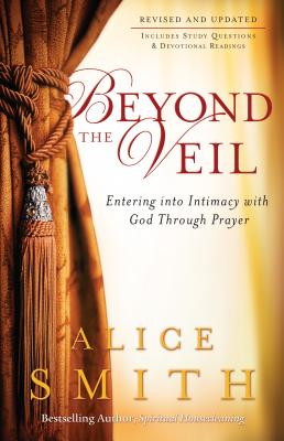 Beyond the Veil: Entering Into Intimacy with God Through Prayer