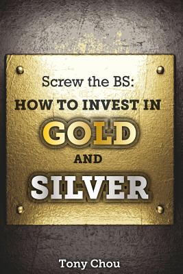 Screw the BS: How to Invest in Gold and Silver