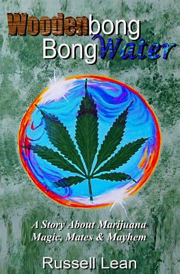 Woodenbong Bongwater: A Story About Marijuana Magic, Mates and Mayhem