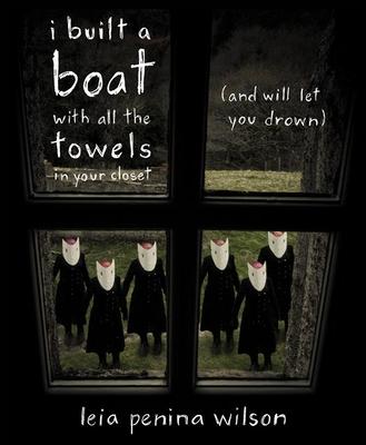 I Built a Boat With All the Towels in Your Closet: And Will Let You Drown, Poems