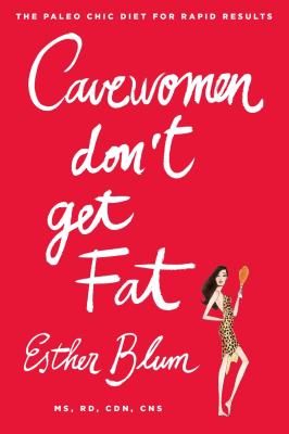 Cavewomen Don’t Get Fat: The Paleo Chic Diet for Rapid Results