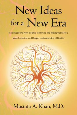 New Ideas for a New Era: Introduction to New Insights in Physics and Mathematics for a More Complete and Deeper Understanding of