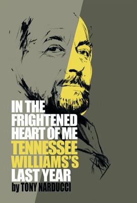 In the Frightened Heart of Me: Tennessee Williams’s Last Year