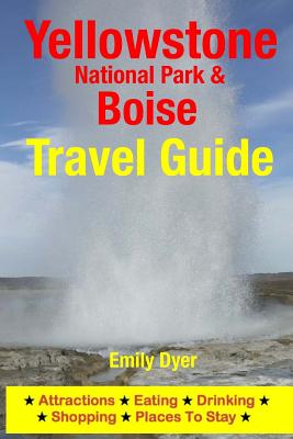 Yellowstone National Park & Boise Travel Guide: Attractions, Eating, Drinking, Shopping & Places to Stay