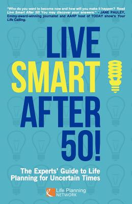 Live Smart After 50!: The Experts’ Guide to Life Planning for Uncertain Times