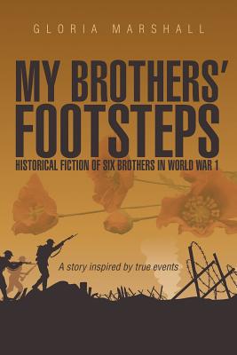 My Brothers’ Footsteps: Historical Fiction of Six Brothers in World War 1