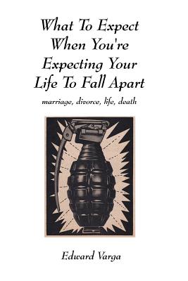 What to Expect When You’re Expecting Your Life to Fall Apart: Marriage, Divorce, Life, Death