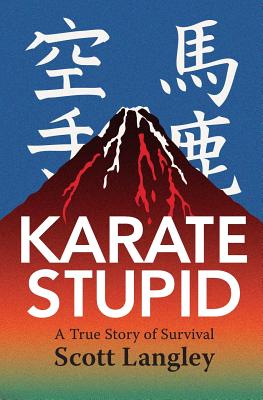 Karate Stupid: A True Story of Survival