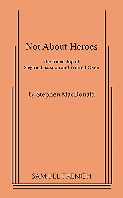 Not About Heroes: The Friendship Siegfried Sassoon and Wilfred Owen