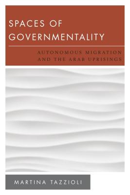 Spaces of Governmentality: Autonomous Migration and the Arab Uprisings