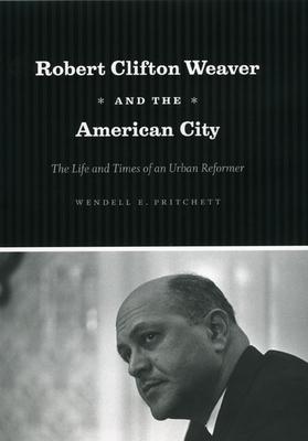 Robert Clifton Weaver and the American City: The Life and Times of an Urban Reformer