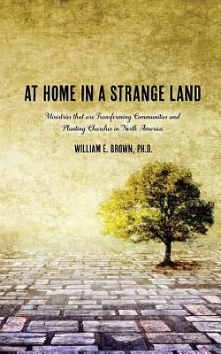 At Home in a Strange Land: Ministries That Are Transforming Communities and Planting Churches in North America