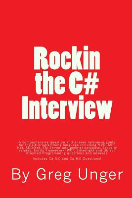 Rockin the C# Interview: A Comprehensive Question and Answer Reference Guide for the C# Programming Language.