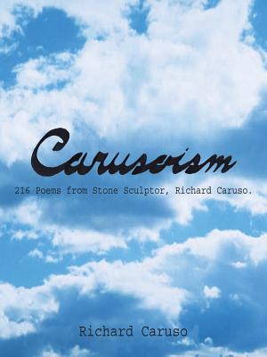 Carusoism: 216 Poems from Stone Sculptor, Richard Caruso