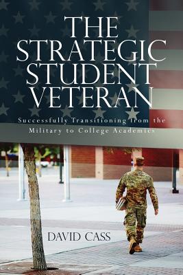 The Strategic Student Veteran: Successfully Transitioning from the Military to College Academics