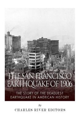 The San Francisco Earthquake of 1906: The Story of the Deadliest Earthquake in American History