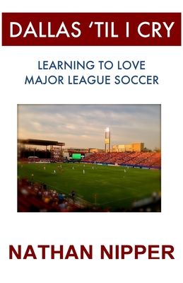 Dallas ’til I Cry: Learning to Love Major League Soccer