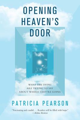 Opening Heaven’s Door: What the Dying Are Trying to Say about Where They’re Going