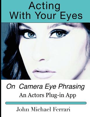 Acting With Your Eyes: On Camera Eye Phrasing