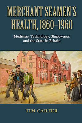 Merchant Seamen’s Health, 1860-1960: Medicine, Technology, Shipowners and the State in Britain