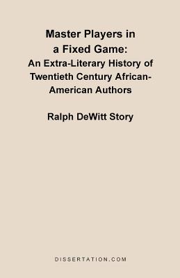 Master Players in a Fixed Game: An Extra-Literary History of Twentieth Century African-American Auth