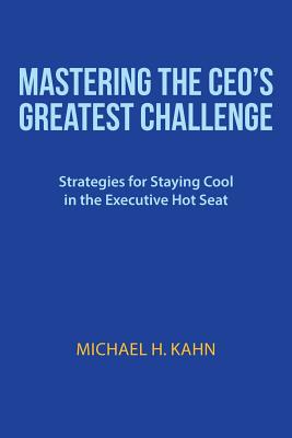 Mastering the CEO’s Greatest Challenge: Strategies for Staying Cool in the Executive Hot Seat