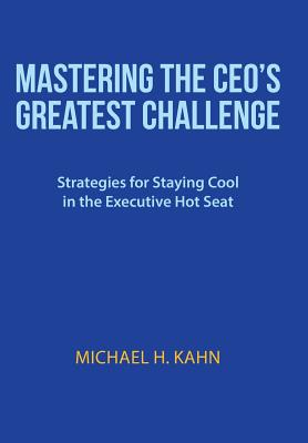 Mastering the CEO’s Greatest Challenge: Strategies for Staying Cool in the Executive Hot Seat