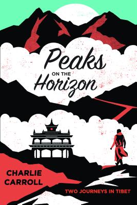 Peaks on the Horizon: Two Journeys in Tibet