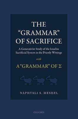 The grammar of Sacrifice: A Generativist Study of the Israelite Sacrificial System in the Priestly Writings with the grammar of *s