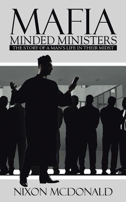 Mafia Minded Ministers: The Story of a Man�s Life in Their Midst