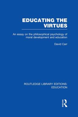 Educating the Virtues: An Essay on the Philosophical Psychology of Moral Development and Education