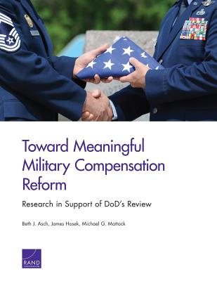 Toward Meaningful Military Compensation Reform: Research in Support of Dod’s Review