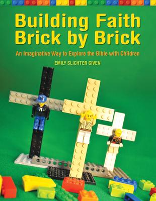 Building Faith Brick by Brick: An Imaginative Way to Explore the Bible with Children