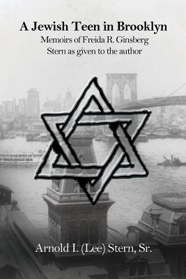 A Jewish Teen in Brooklyn: Memoirs of Freida R. Ginsberg Stern As Given to the Author