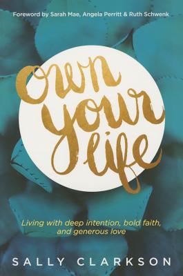 Own Your Life: Living with Deep Intention, Bold Faith, and Generous Love