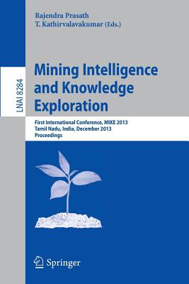 Mining Intelligence and Knowledge Exploration: First International Conference, MIKE 2013, Tamil Nadu, India, December 18-20, 201